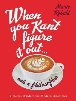 cover image of When You Kant Figure It Out, Ask a Philosopher
